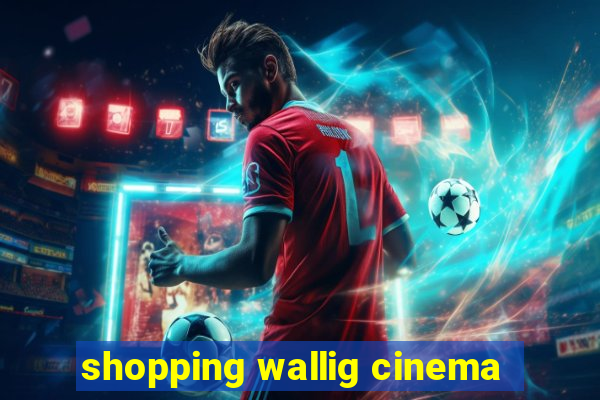 shopping wallig cinema